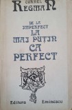 DE LA IMPERFECT LA MAI PUTIN CA PERFECT (CU DEDICATIA AUTORULUI CATRE PICTORUL VAL GHEORGHIU)-CORNEL REGMAN-253251