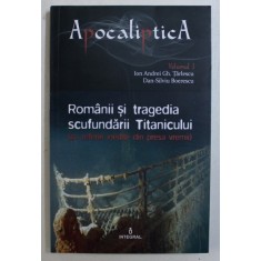 ROMANII SI TRAGEDIA SCUFUNDARII TITANICULUI ( CU REFERIRI INEDITE DIN PRESA VREMII ) de ION ANDREI GH. TARLESCU si DAN - SILVIU BOERESCU , 2017