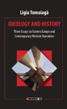 Cumpara ieftin Ideology and history - Paperback brosat - Ligia Tomoiagă - Eikon