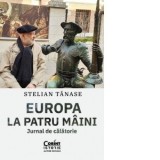Europa la patru maini. Jurnal de calatorie - Stelian Tanase