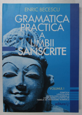 GRAMATICA PRACTICA A LIMBII SANSCRITE , VOLUMUL I de ENRIC BECESCU , 2003 foto