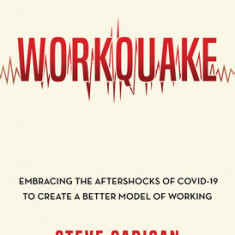 Workquake: Embracing the Aftershocks of Covid-19 to Create a Better Model of Working