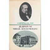 Augustin Z. N. Pop - Pe urmele lui Mihail Kogalniceanu (Editia: 1979)