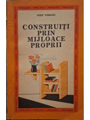 Iosif Vonhaz - Construiti prin mijloace proprii (Editia: 1972) foto