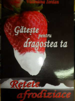 Gateste Pentru Dragostea Ta. Retete Afrodiziace - Valentina Iordan ,548108 foto