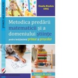 Metodica predarii matematicii si a domeniului stiinte pentru invatamantul primar si prescolar. Suport de curs