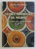 CERAMICA MONUMENTALA DIN MOLDOVA - PROBLEME TEHNICE , EFECTE PLASTICE SI CROMATICE , SEC. XIV - XVII de MADALINA - OANA MIHAILA , 2020* DEDICATIE