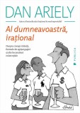 Al dumneavoastră, iraţional. Despre ciorapi rătăciți, formule de agățat gagici și alte &icirc;ncurcături existențiale - Paperback brosat - Dan Ariely - Publ