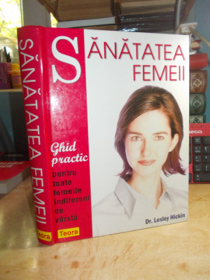 DR. LESLEY HICKIN - SANATATEA FEMEII * GHID PRACTIC PENTRU TOATE FEMEILE , 2005 foto