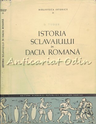 Istoria Sclavajului In Dacia Romana - D. Tudor - Tiraj: 3200 Exemplare