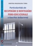 Particularitati ale recuperarii si reintegrarii psiho-educationale a tinerilor delincventi - Cristina Magdalena Toma