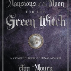 Mansions of the Moon for the Green Witch: A Complete Book of Lunar Magic