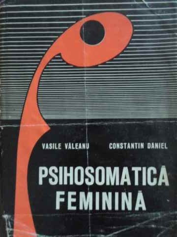 PSIHOSOMATICA FEMININA-VASILE VALEANU, CONSTANTIN DANIEL-232204