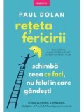 Reteta fericirii. Schimba ceea ce faci, nu felul in care gandesti/Paul Dolan