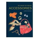 50 Ways to Wear Accessories, Lauren Friedman