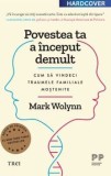 Cumpara ieftin Povestea ta a inceput demult. Cum sa vindeci traumele familiale mostenite. Editie cartonata de colectie/Mark Wolynn, Trei