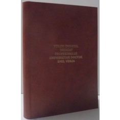 VOLUM OMAGIAL DEDICAT PROFESORULUI UNIVERSITAR DOCTOR EMIL VERZA de FLORIN VERZA , 2008