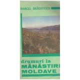 Marcel Dragotescu - Drumuri la manastiri moldave - itinerare