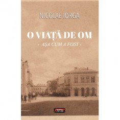 O viata de om - asa cum a fost - Nicolae Iorga