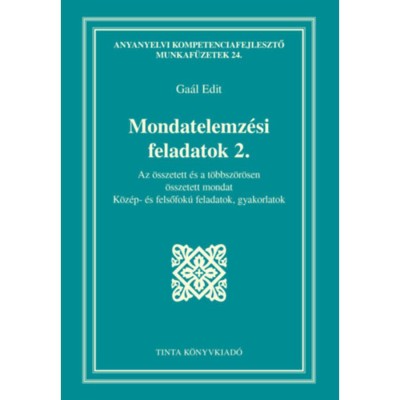 Mondatelemz&amp;eacute;si feladatok 2. - Az &amp;ouml;sszetett &amp;eacute;s a t&amp;ouml;bbsz&amp;ouml;r&amp;ouml;sen &amp;ouml;sszetett mondat - K&amp;ouml;z&amp;eacute;p- &amp;eacute;s felsőfok&amp;uacute; feladatok, gyakorlatok - Ga&amp;aacute;l Edit foto