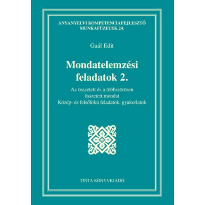 Mondatelemz&eacute;si feladatok 2. - Az &ouml;sszetett &eacute;s a t&ouml;bbsz&ouml;r&ouml;sen &ouml;sszetett mondat - K&ouml;z&eacute;p- &eacute;s felsőfok&uacute; feladatok, gyakorlatok - Ga&aacute;l Edit