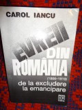 Evreii din Romania (1866-1919) de la excludere la emancipare - Carol Iancu / carte istorie , 444 pagini+38 pagini -documente+ 3 harti