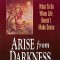 Arise from Darkness: What to Do When Life Doesn&#039;t Make Sense