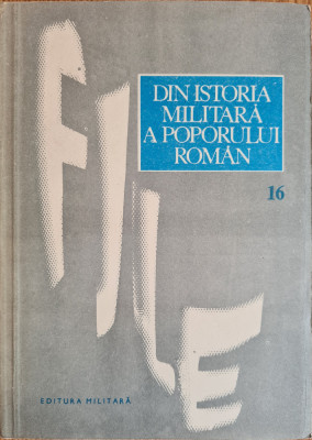 File din istoria militara a poporului roman, vol. 16 - Ilie Ceausescu (coord. de editie) foto