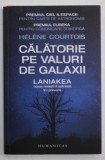 CALATORIE PE VALURI DE GALAXII - LANIAKEA , NOUA NOASTRA ADRESA IN UNIVERS de HELENE COURTOIS , 2020