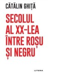 Secolul al 20-lea intre rosu si negru - Catalin Ghita