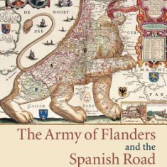 The Army of Flanders and the Spanish Road, 1567 1659: The Logistics of Spanish Victory and Defeat in the Low Countries' Wars