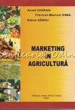 Marketing in Agricultura - Aurel Chiran, Floricel Dima, Elena Gindu, Alma Print, 2007, 507 pagini, ISBN 9789738834149