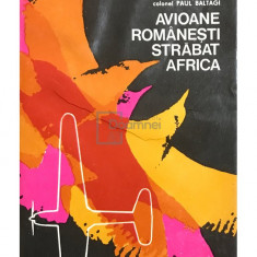 Paul Baltagi - Avioane românești străbat Africa (semnată) (editia 1975)