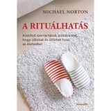 A ritu&aacute;lhat&aacute;s - Alak&iacute;tsd szertart&aacute;ss&aacute; szok&aacute;saidat, hogy c&eacute;lokat &eacute;s &ouml;r&ouml;met hozz az &eacute;letedbe! - Michael Norton