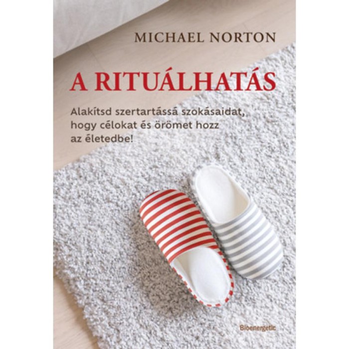 A ritu&aacute;lhat&aacute;s - Alak&iacute;tsd szertart&aacute;ss&aacute; szok&aacute;saidat, hogy c&eacute;lokat &eacute;s &ouml;r&ouml;met hozz az &eacute;letedbe! - Michael Norton