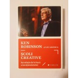 Ken Robinson; Lou Aronica - Școli creative: revoluția de la bază a &icirc;nvățăm&acirc;ntului