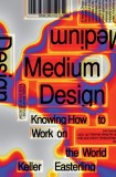 Medium Design: Knowing How to Work on the World | Keller Easterling, Verso Books