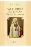 Patriarhul Justinian. Marturii, fapte si adevar - Constantin Parvu