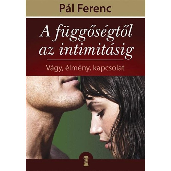 A f&uuml;ggős&eacute;gtől az intimit&aacute;sig - V&aacute;gy, &eacute;lm&eacute;ny, kapcsolat - P&aacute;l Ferenc