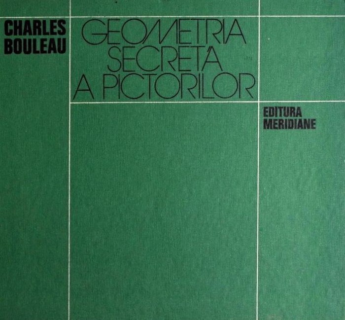 Charles Bouleau - Geometria secreta a pictorilor (Ed. Meridiane, 1979) tehnica compozitie perspectiva pictura simetria pictori stiinta secreta RARA