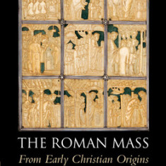 The Roman Mass: From Early Christian Origins to Tridentine Reform