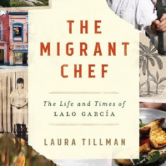 The Migrant Chef: The Life and Times of Lalo Garc