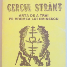 CERCUL STRAMT , ARTA DE A TRAI PE VREMEA LUI EMINESCU de N. GEORGESCU , 1995