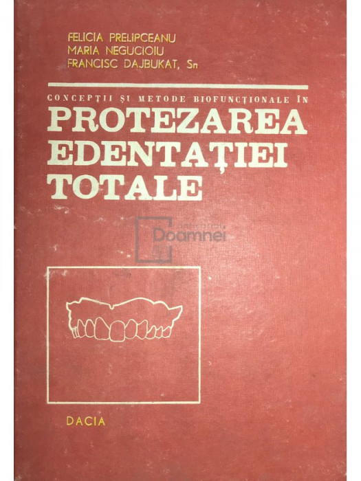 Felicia Prelipceanu - Concepții și metode biofuncționale &icirc;n protezarea edentației totale (editia 1986)