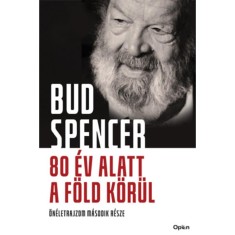 80 &eacute;v alatt a F&ouml;ld k&ouml;r&uuml;l - &Ouml;n&eacute;letrajzom m&aacute;sodik r&eacute;sze - Bud Spencer