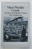 MAN'S WORLDLY GOODS , THE STORY OF THE WEALTH OF NNATIONS by LEO HUBERMAN , 2009