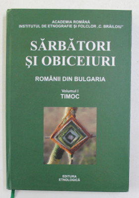 SARBATORI SI OBICEIURI - ROMANII DIN BULGARIA , VOLUMUL I - TIMOC , 2010 foto