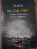 LOSING MY RELIGION. CONTINUAREA BESTSELLERULUI IN PIELEA UNEI JIHADISTE-ANNA ERELLE-277290