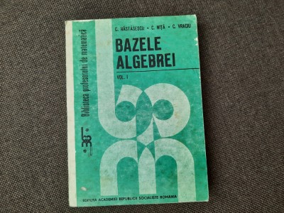 Bazele algebrei C.Nastasescu,C.Nita,C.Vraciu RF19/4 foto