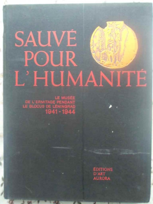 SAUVE POUR L&#039;HUMANITE. LE MUSEE DE L&#039;ERMITAGE PENDANT LE BLOCUS DE LENINGRAD 1941-1944-COLECTIV